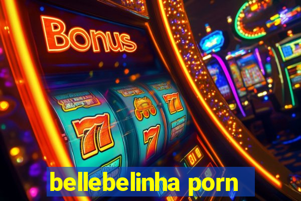 bellebelinha porn